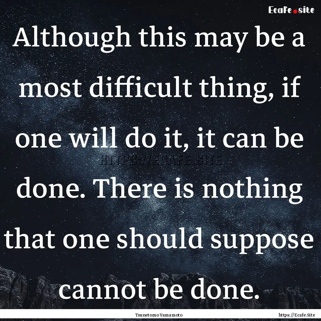 Although this may be a most difficult thing,.... : Quote by Tsunetomo Yamamoto