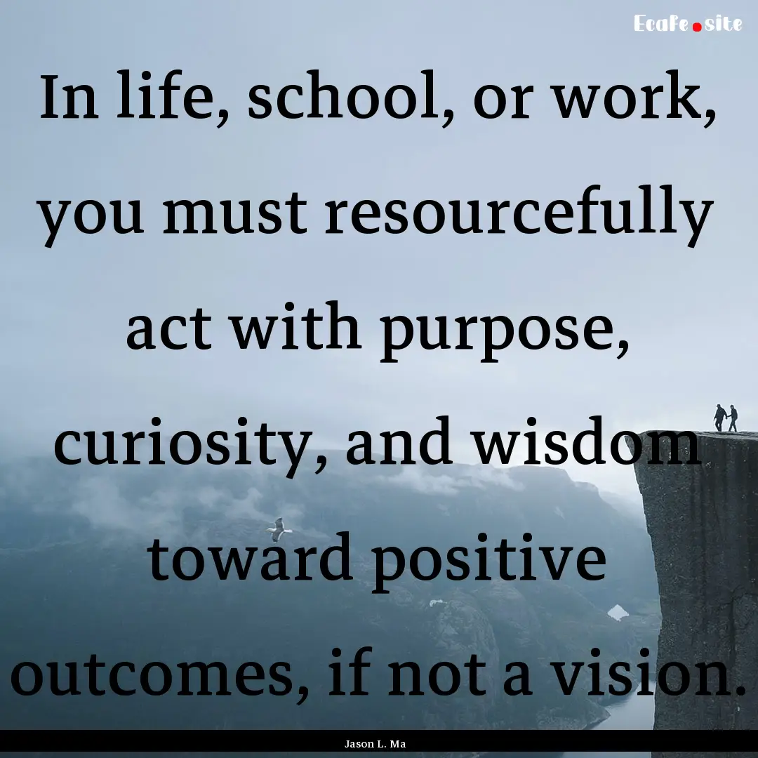 In life, school, or work, you must resourcefully.... : Quote by Jason L. Ma