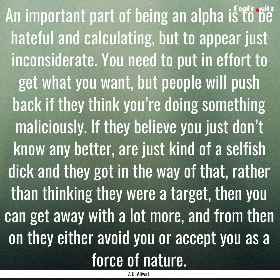 An important part of being an alpha is to.... : Quote by A.D. Aliwat