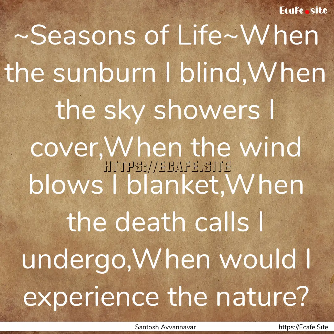 ~Seasons of Life~When the sunburn I blind,When.... : Quote by Santosh Avvannavar