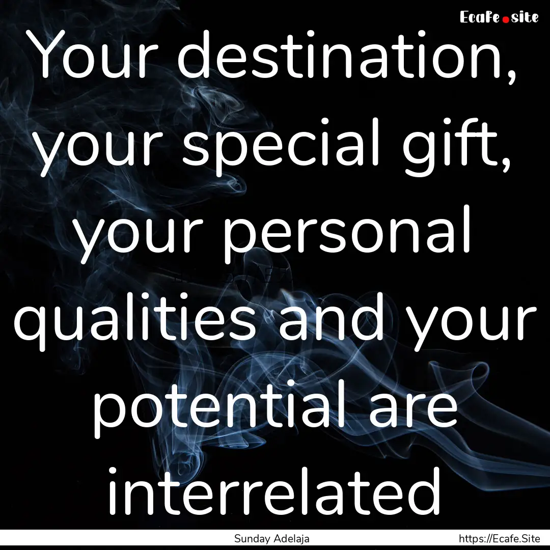 Your destination, your special gift, your.... : Quote by Sunday Adelaja