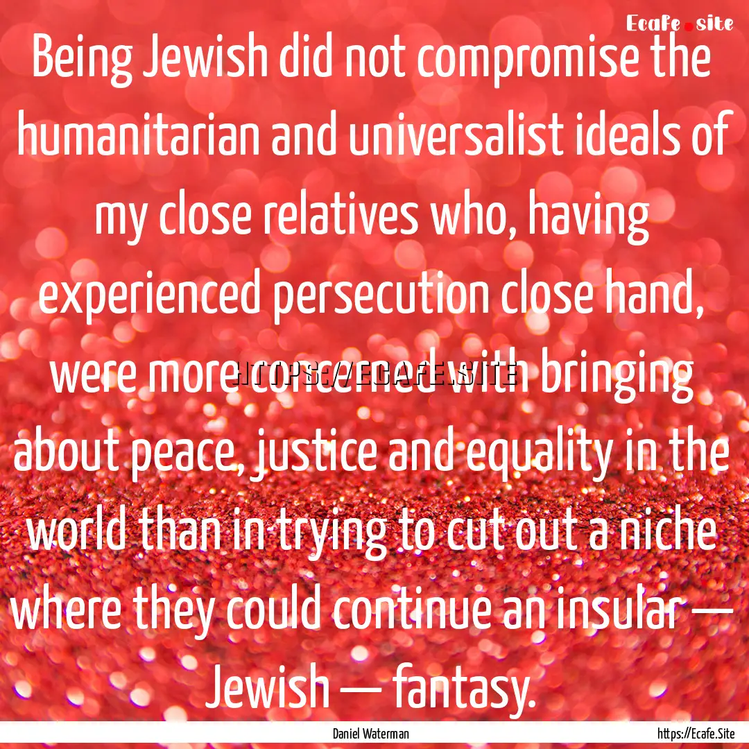 Being Jewish did not compromise the humanitarian.... : Quote by Daniel Waterman