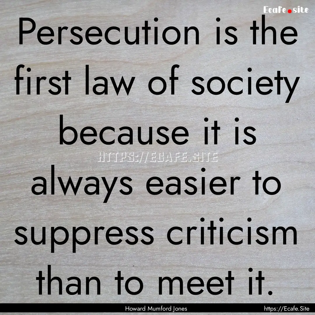 Persecution is the first law of society because.... : Quote by Howard Mumford Jones