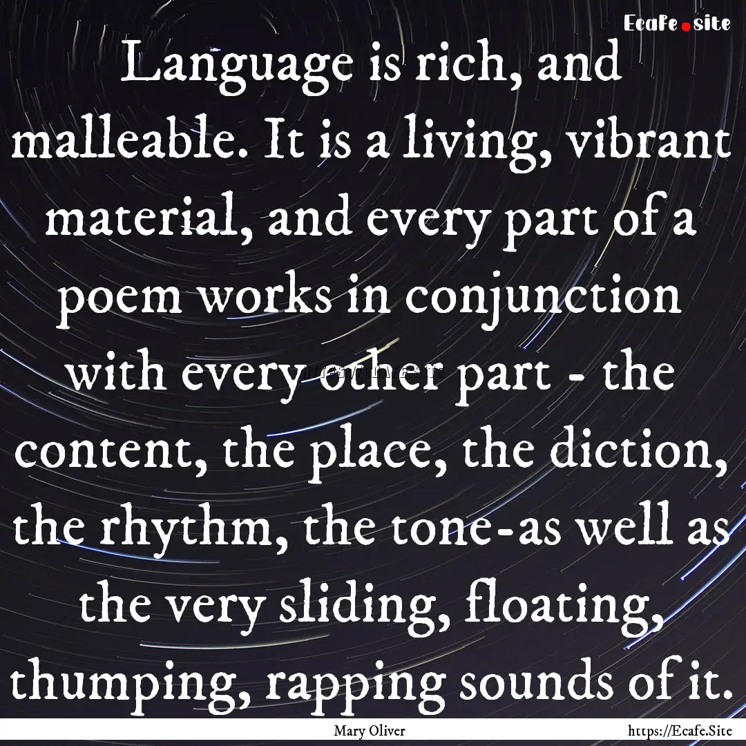 Language is rich, and malleable. It is a.... : Quote by Mary Oliver