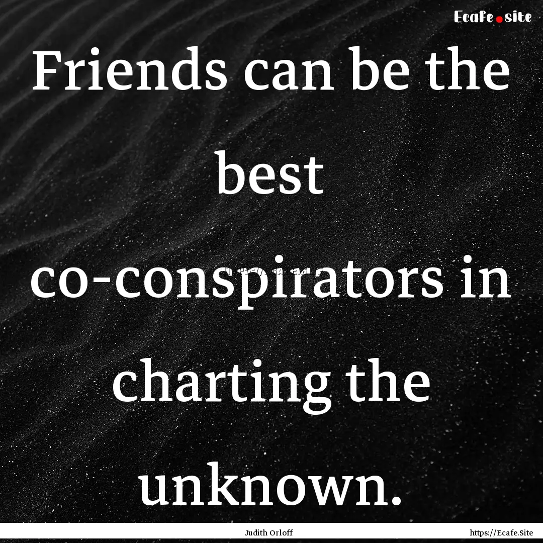 Friends can be the best co-conspirators in.... : Quote by Judith Orloff