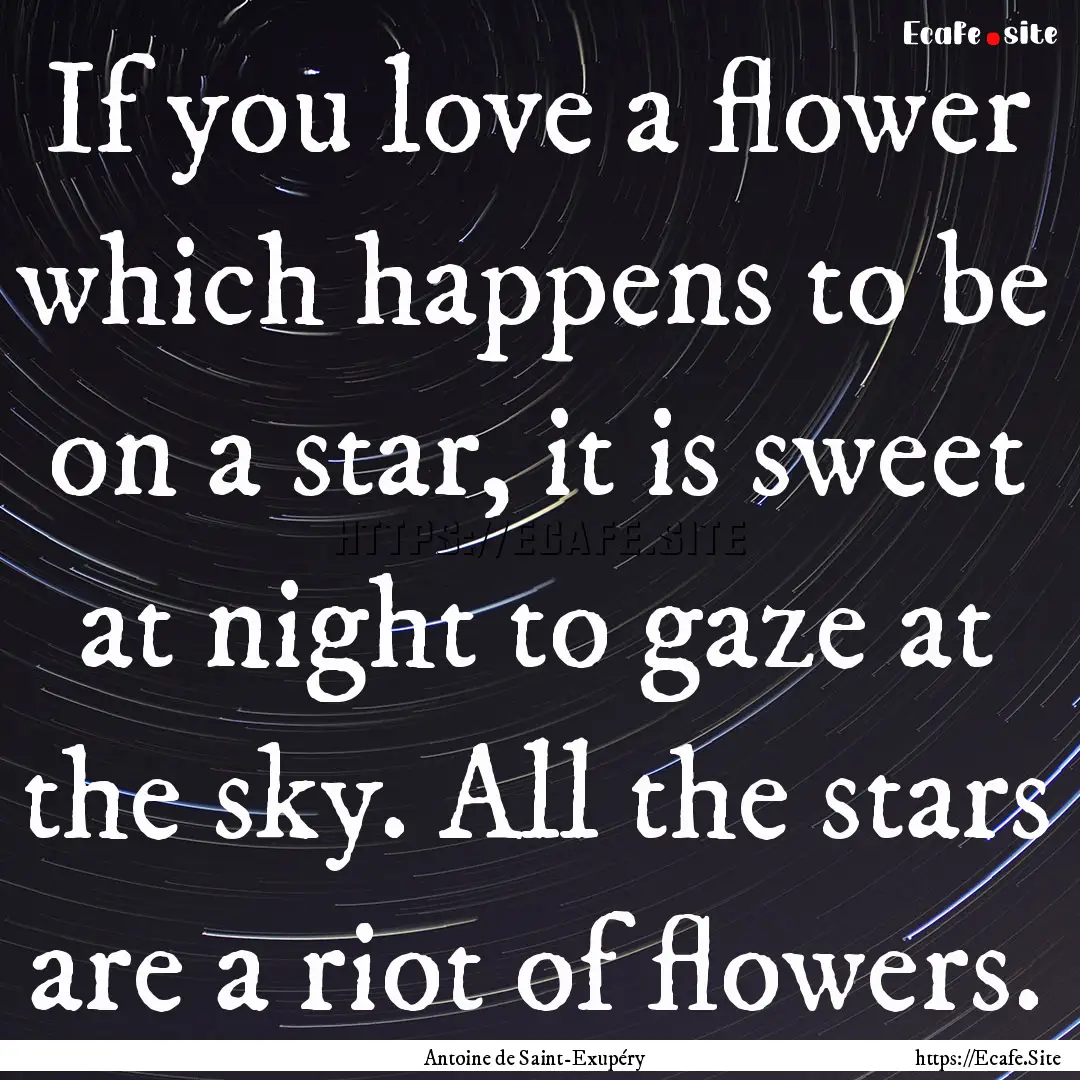 If you love a flower which happens to be.... : Quote by Antoine de Saint-Exupéry