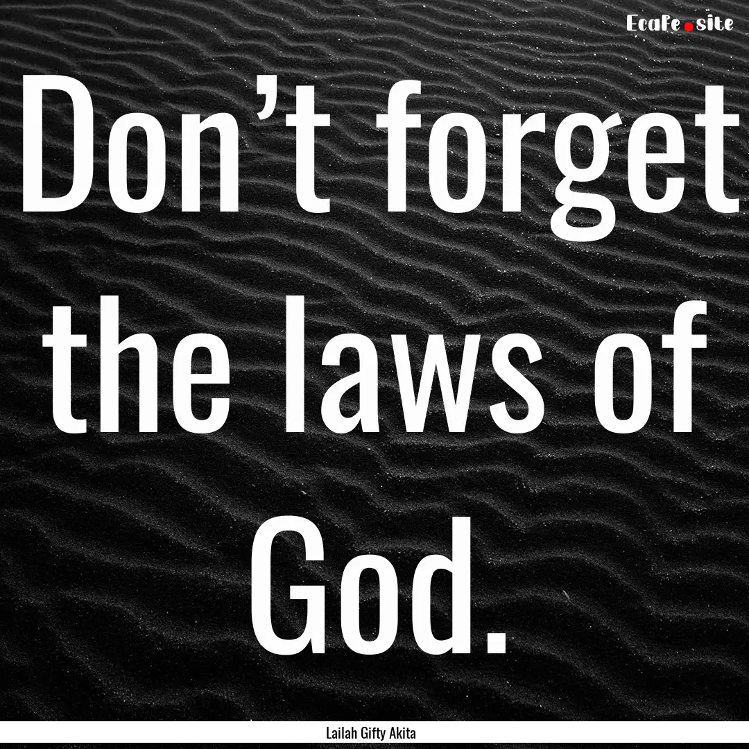 Don’t forget the laws of God. : Quote by Lailah Gifty Akita