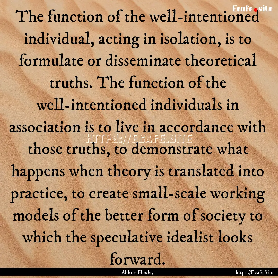 The function of the well-intentioned individual,.... : Quote by Aldous Huxley