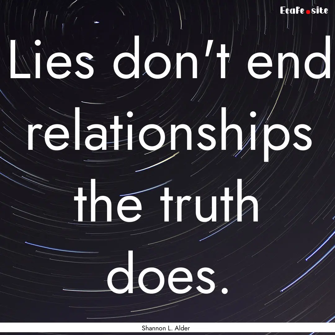 Lies don't end relationships the truth does..... : Quote by Shannon L. Alder