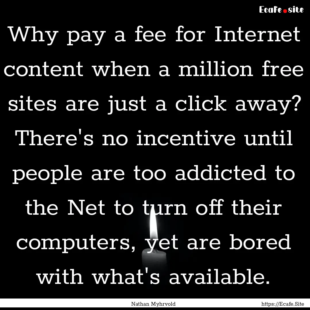 Why pay a fee for Internet content when a.... : Quote by Nathan Myhrvold