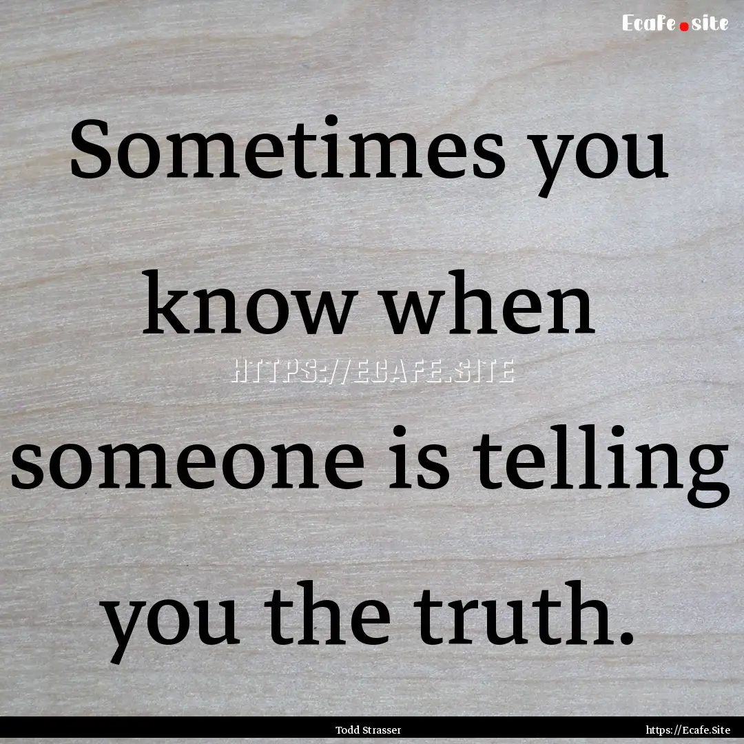 Sometimes you know when someone is telling.... : Quote by Todd Strasser