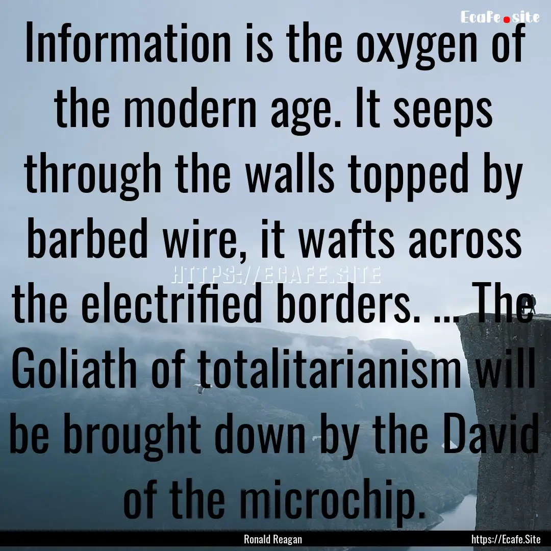 Information is the oxygen of the modern age..... : Quote by Ronald Reagan