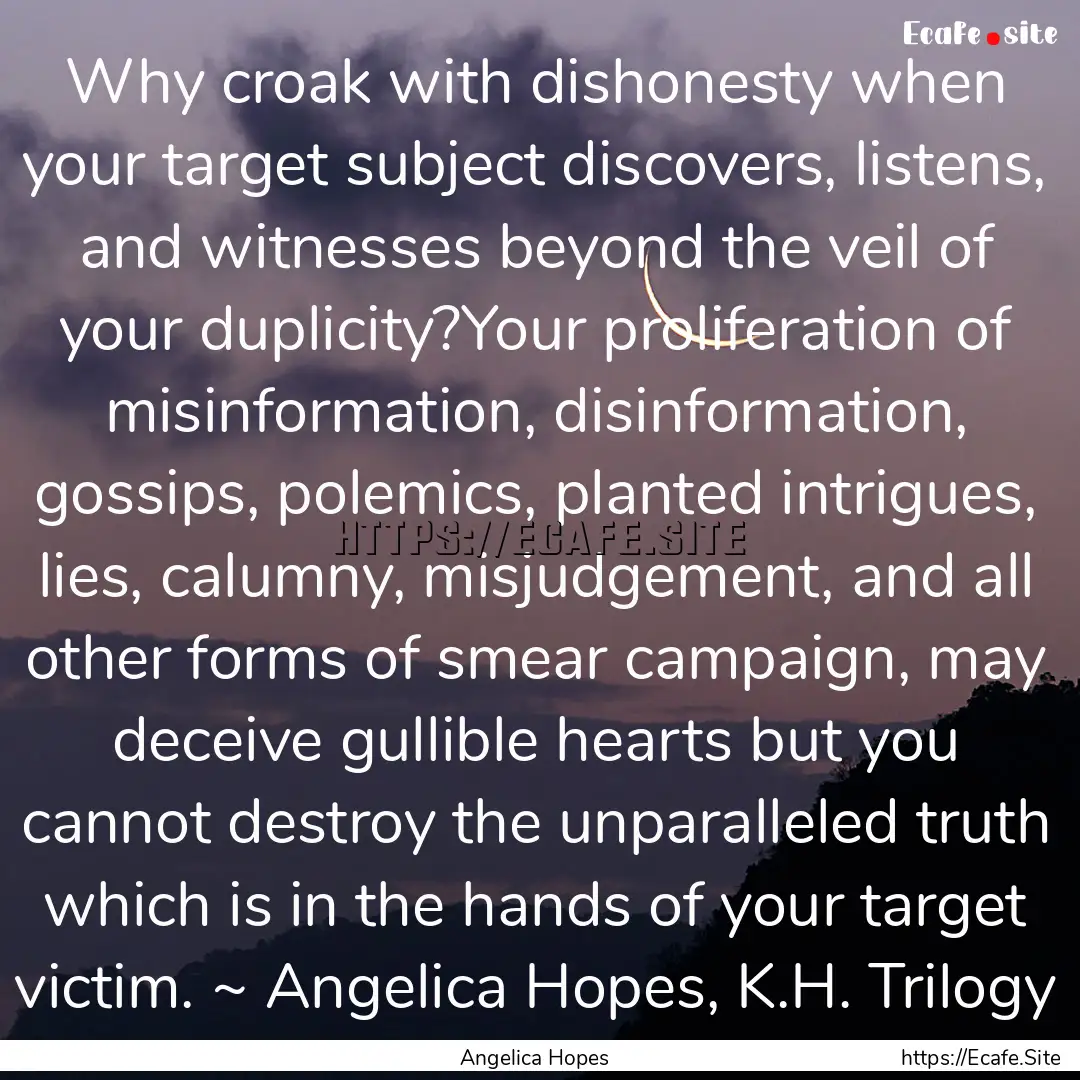 Why croak with dishonesty when your target.... : Quote by Angelica Hopes