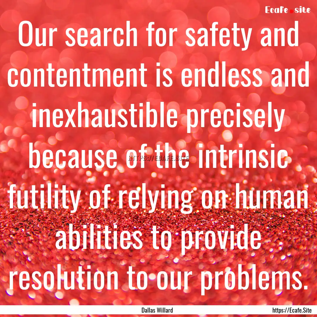 Our search for safety and contentment is.... : Quote by Dallas Willard