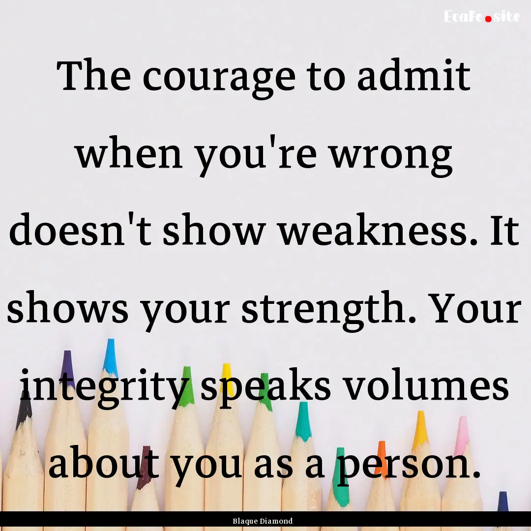 The courage to admit when you're wrong doesn't.... : Quote by Blaque Diamond