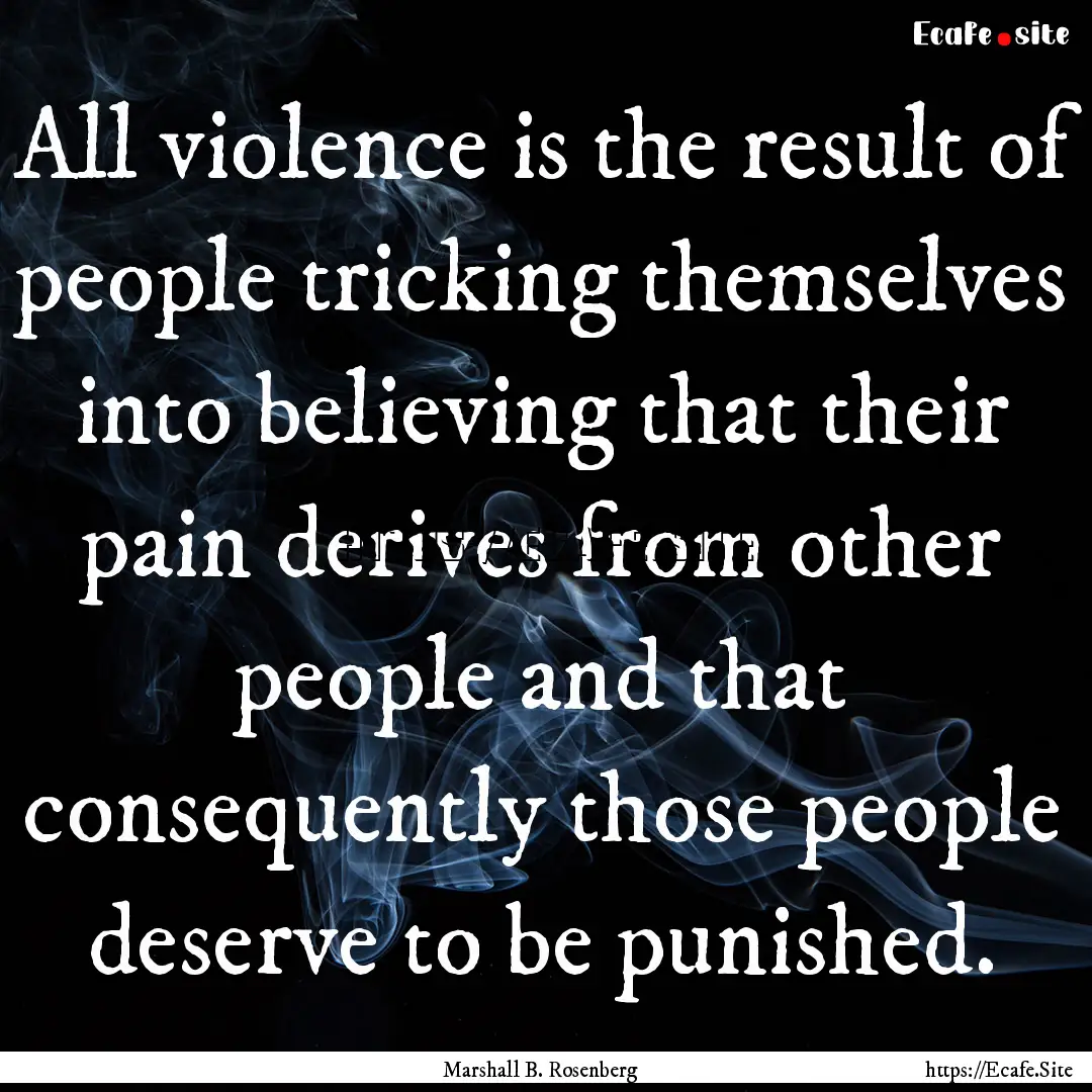 All violence is the result of people tricking.... : Quote by Marshall B. Rosenberg