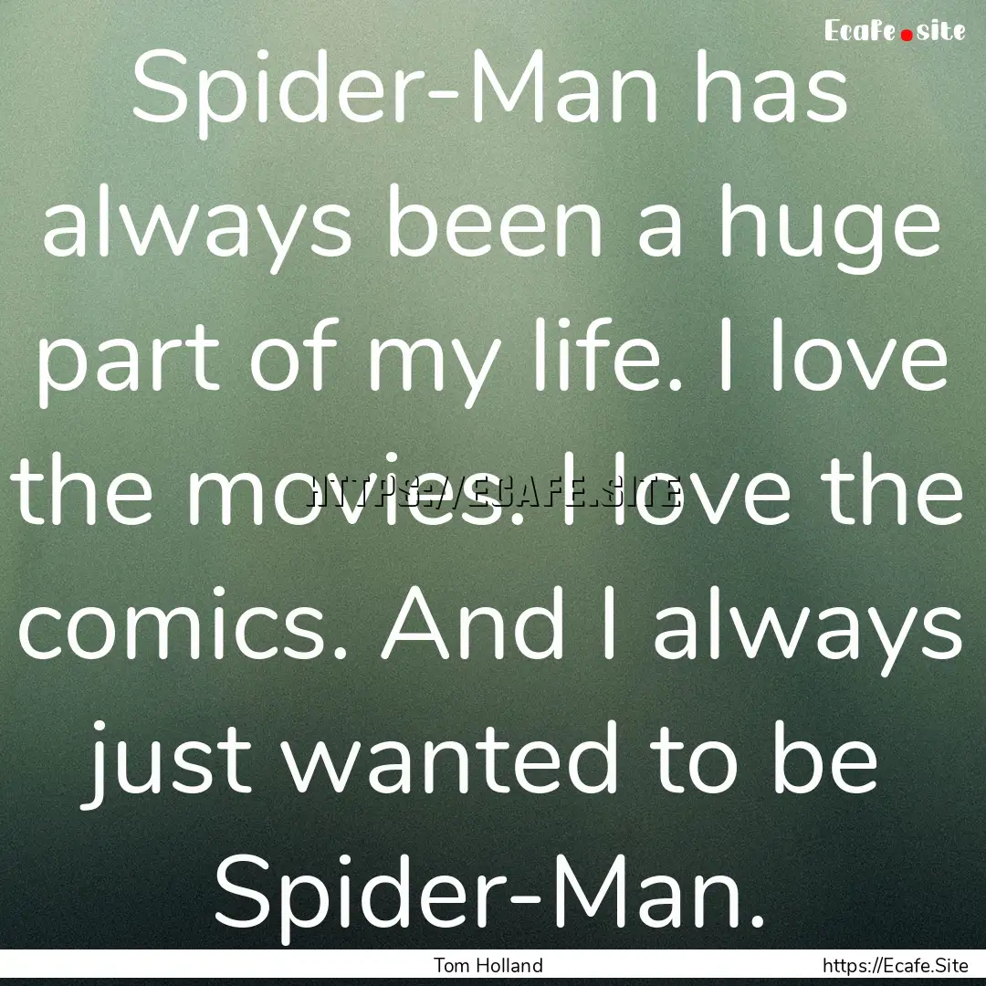 Spider-Man has always been a huge part of.... : Quote by Tom Holland