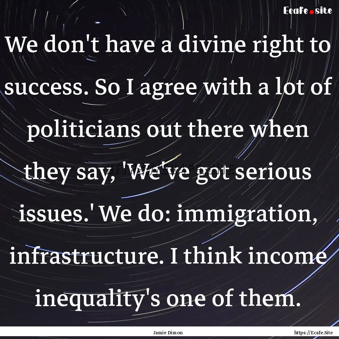 We don't have a divine right to success..... : Quote by Jamie Dimon