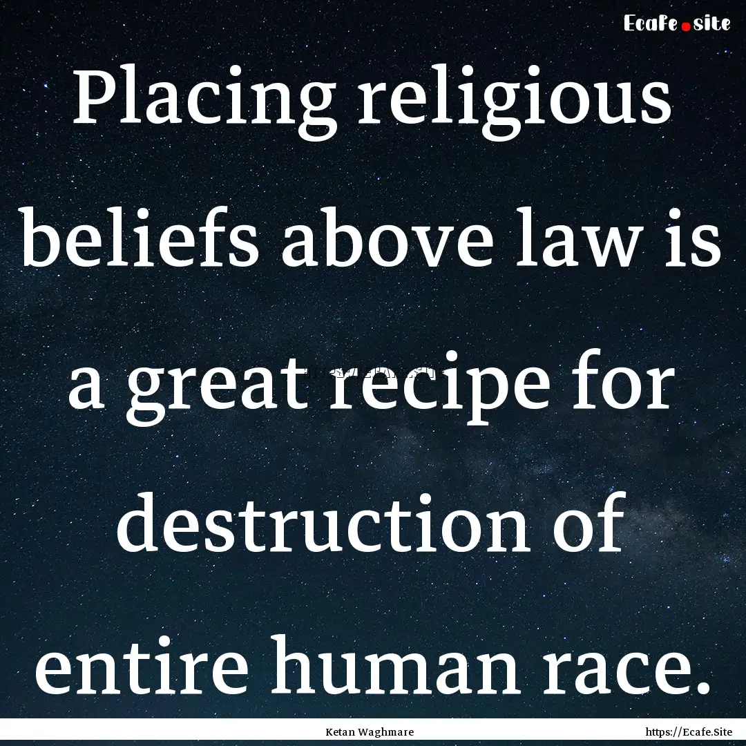 Placing religious beliefs above law is a.... : Quote by Ketan Waghmare