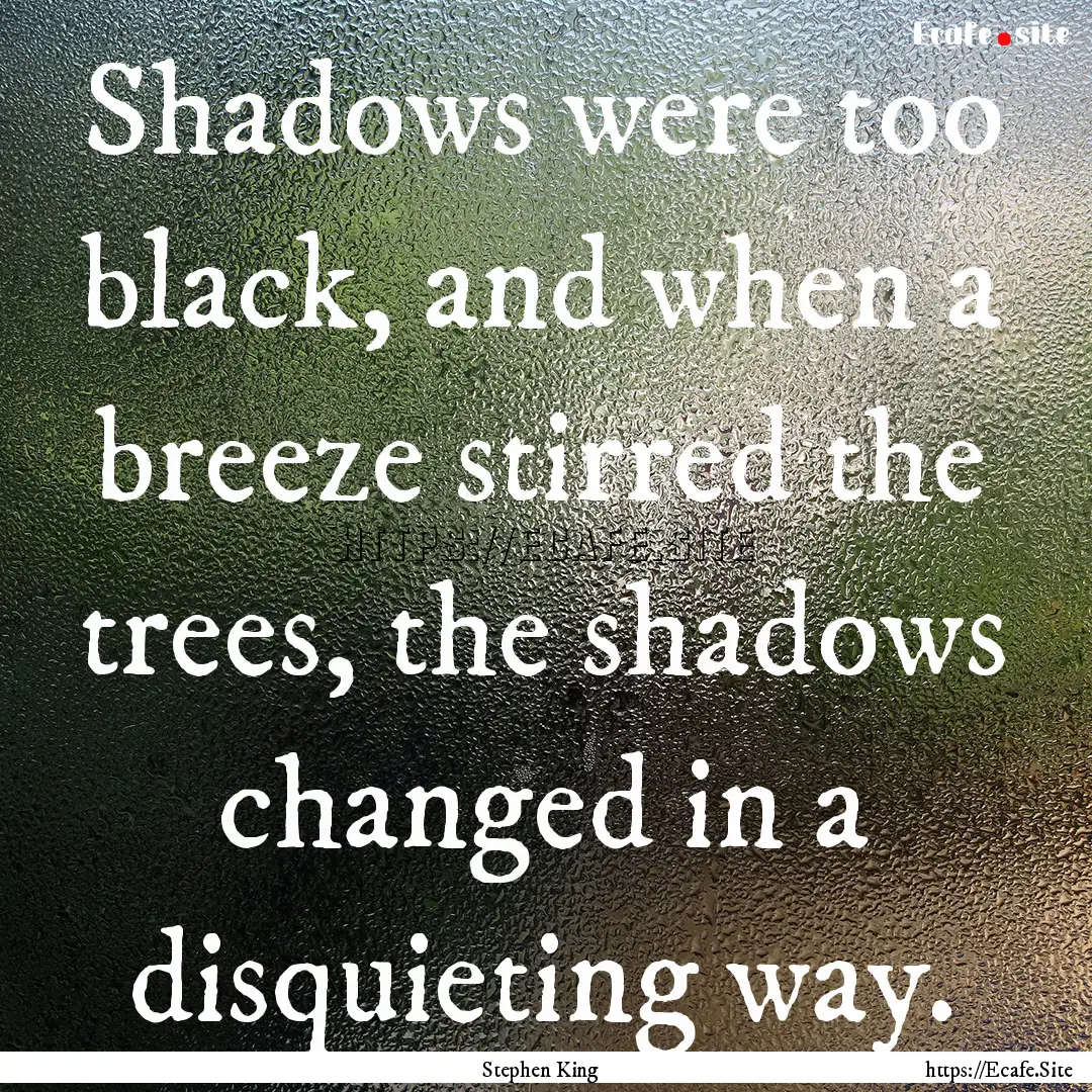 Shadows were too black, and when a breeze.... : Quote by Stephen King