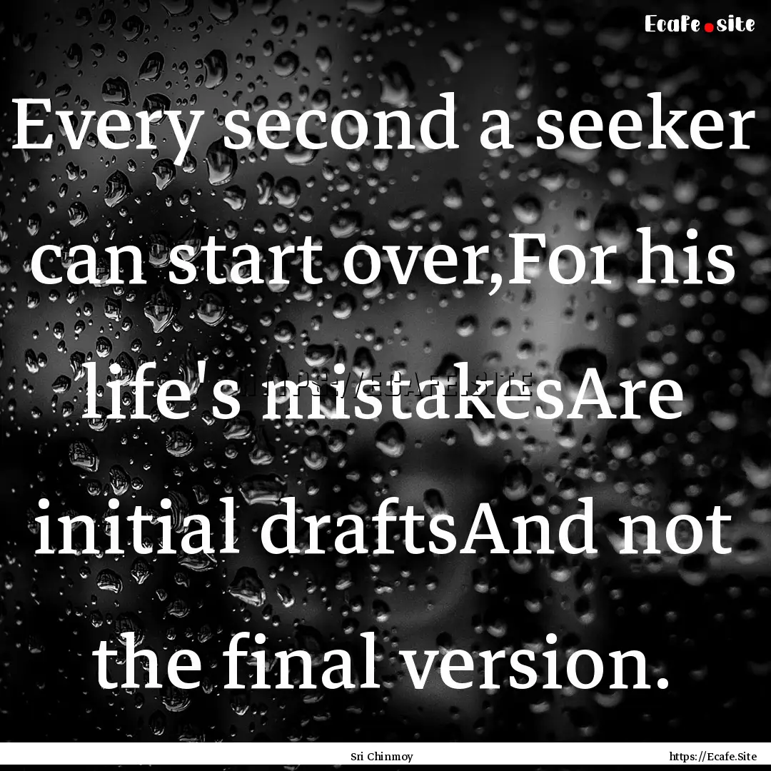 Every second a seeker can start over,For.... : Quote by Sri Chinmoy