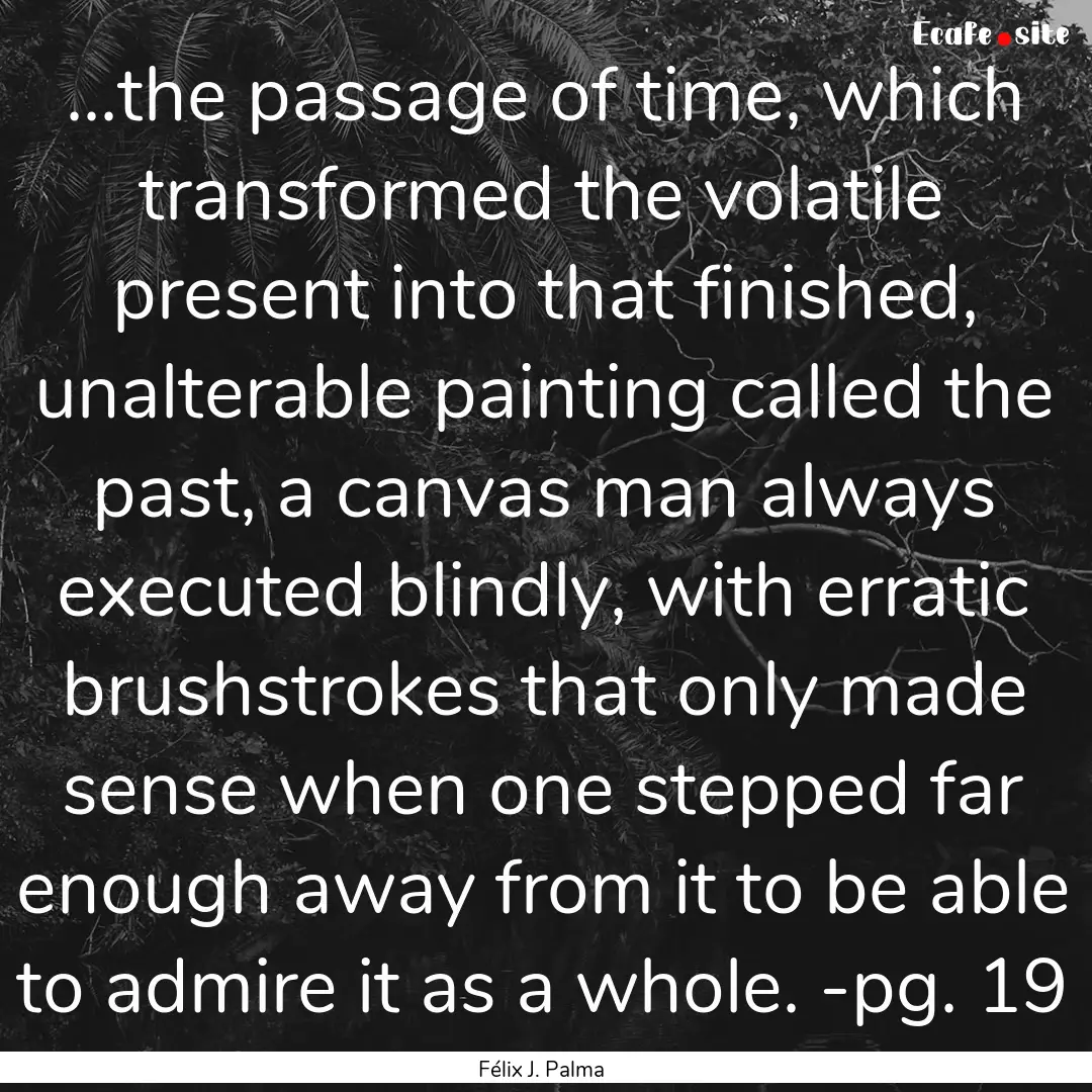 ...the passage of time, which transformed.... : Quote by Félix J. Palma