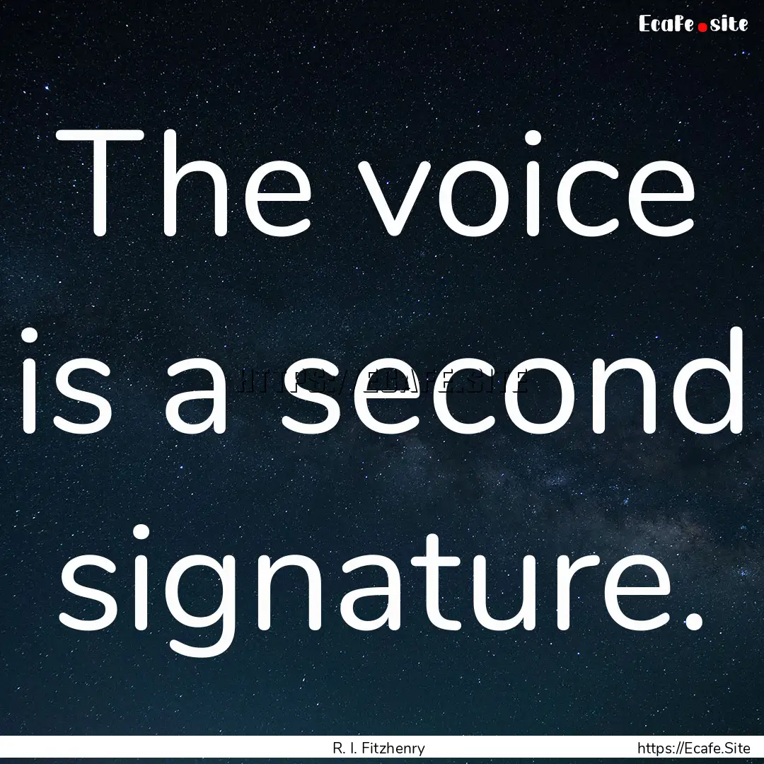 The voice is a second signature. : Quote by R. I. Fitzhenry