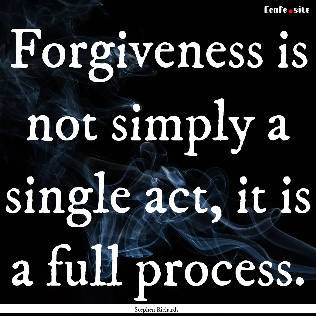 Forgiveness is not simply a single act, it.... : Quote by Stephen Richards