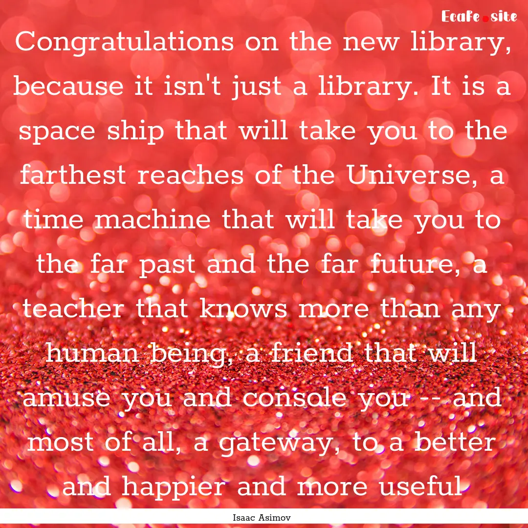 Congratulations on the new library, because.... : Quote by Isaac Asimov