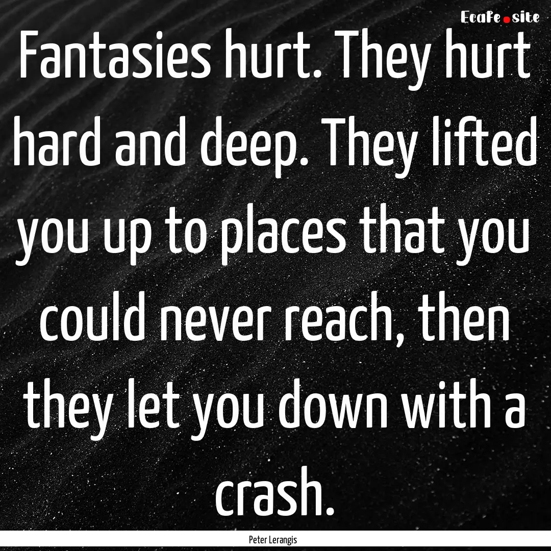 Fantasies hurt. They hurt hard and deep..... : Quote by Peter Lerangis