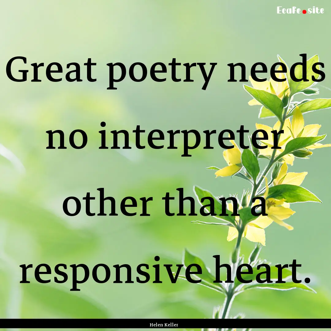 Great poetry needs no interpreter other than.... : Quote by Helen Keller