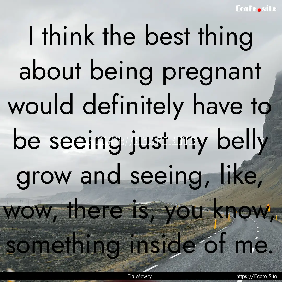 I think the best thing about being pregnant.... : Quote by Tia Mowry