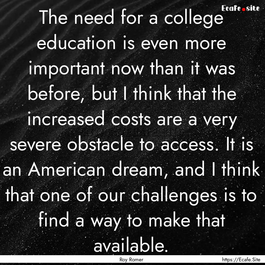 The need for a college education is even.... : Quote by Roy Romer