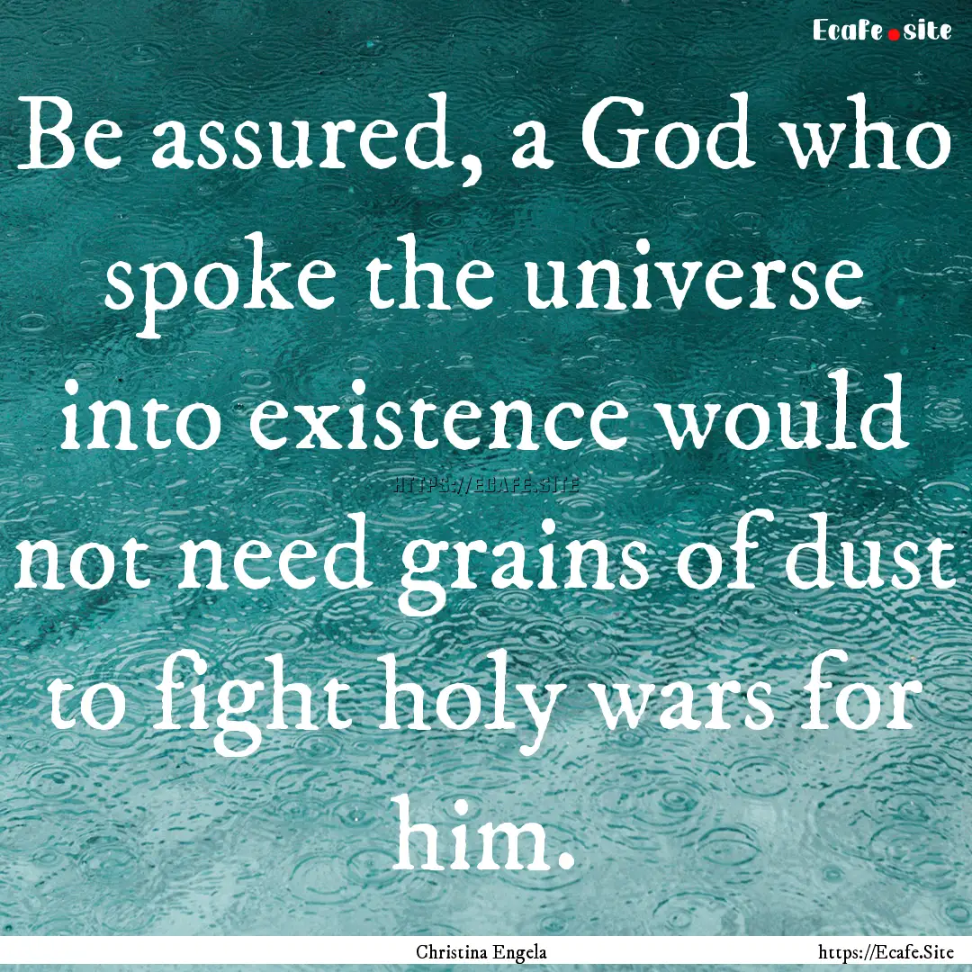 Be assured, a God who spoke the universe.... : Quote by Christina Engela