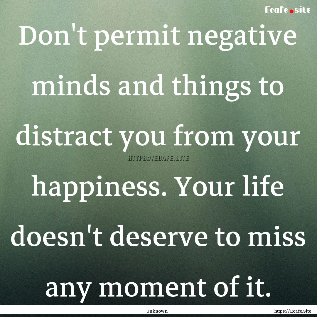 Don't permit negative minds and things to.... : Quote by Unknown