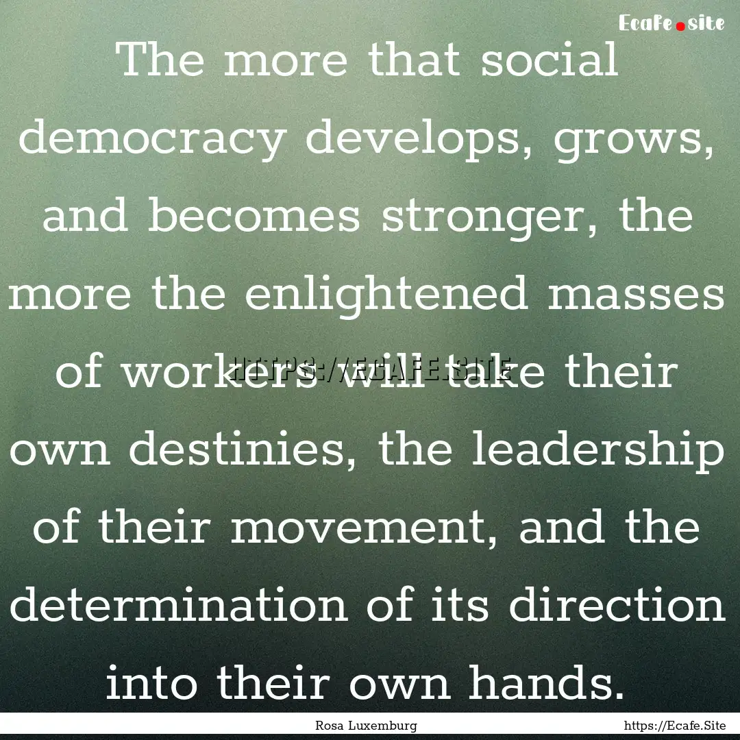 The more that social democracy develops,.... : Quote by Rosa Luxemburg