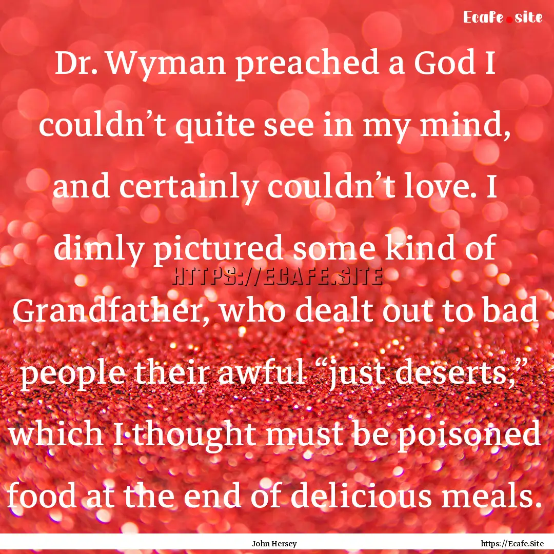 Dr. Wyman preached a God I couldn’t quite.... : Quote by John Hersey