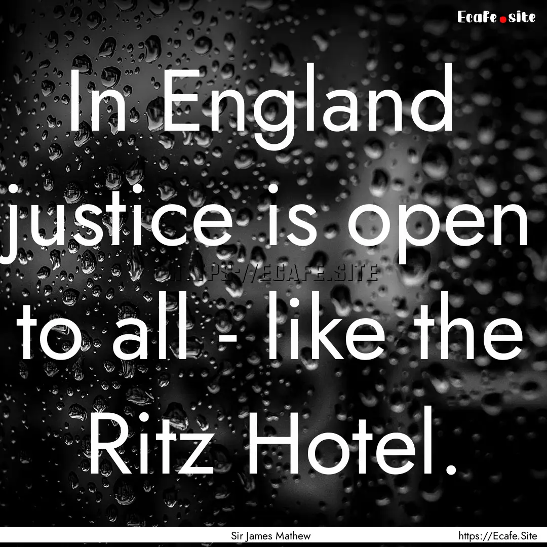 In England justice is open to all - like.... : Quote by Sir James Mathew