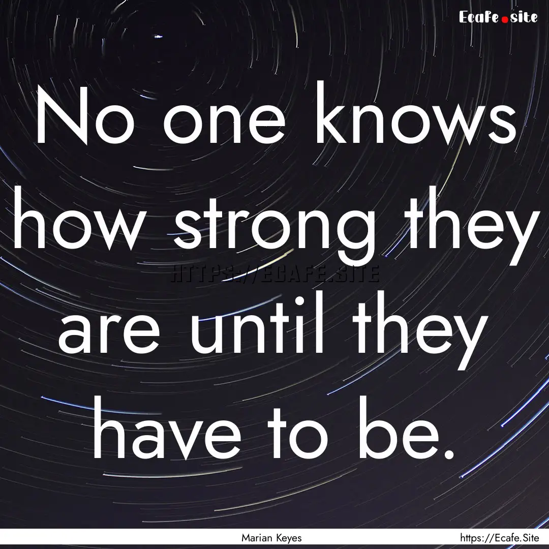 No one knows how strong they are until they.... : Quote by Marian Keyes