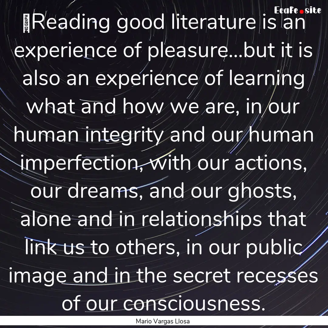 ‎Reading good literature is an experience.... : Quote by Mario Vargas Llosa