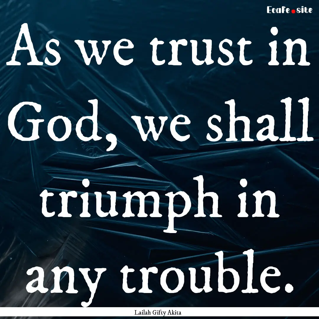 As we trust in God, we shall triumph in any.... : Quote by Lailah Gifty Akita