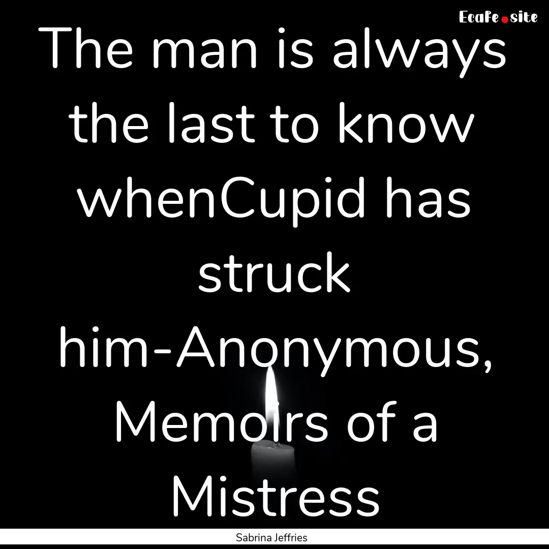 The man is always the last to know whenCupid.... : Quote by Sabrina Jeffries