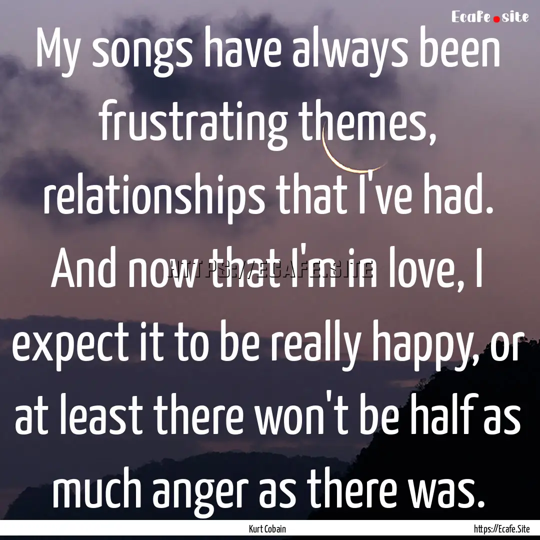 My songs have always been frustrating themes,.... : Quote by Kurt Cobain