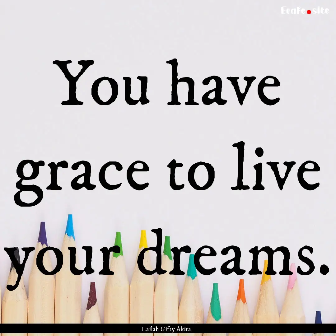 You have grace to live your dreams. : Quote by Lailah Gifty Akita