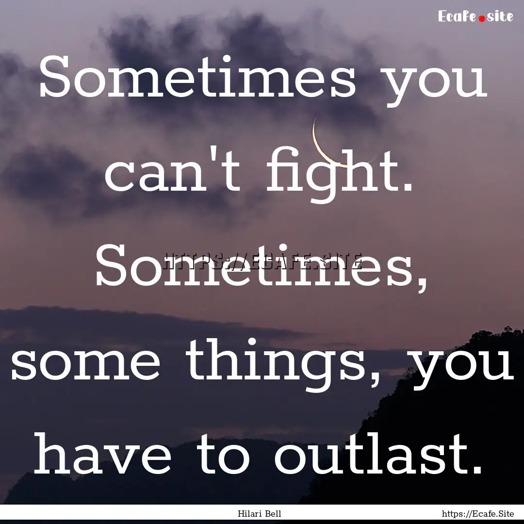 Sometimes you can't fight. Sometimes, some.... : Quote by Hilari Bell