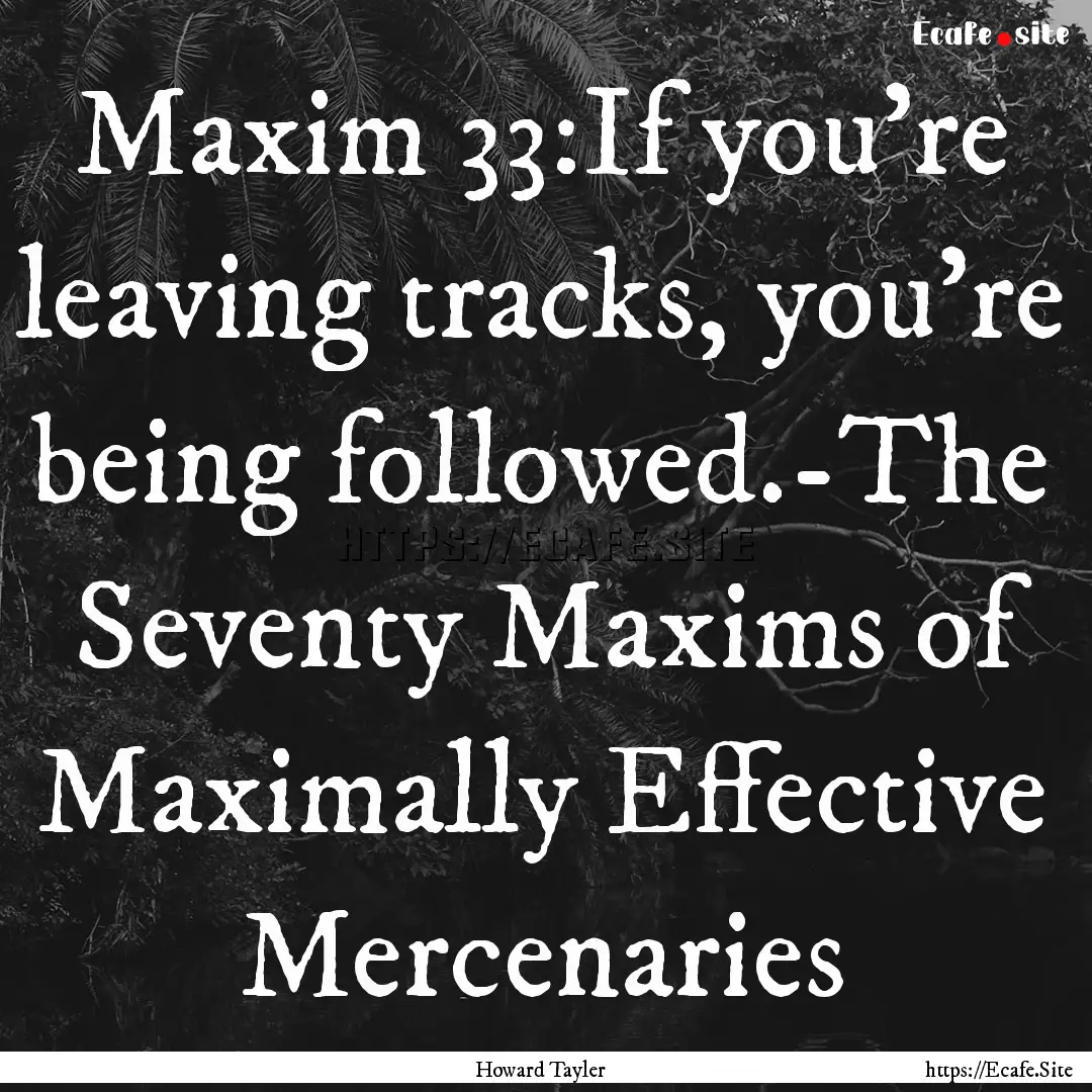 Maxim 33:If you're leaving tracks, you're.... : Quote by Howard Tayler