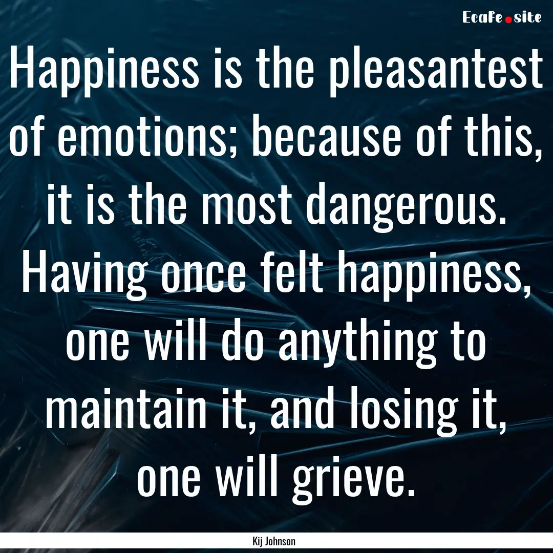 Happiness is the pleasantest of emotions;.... : Quote by Kij Johnson