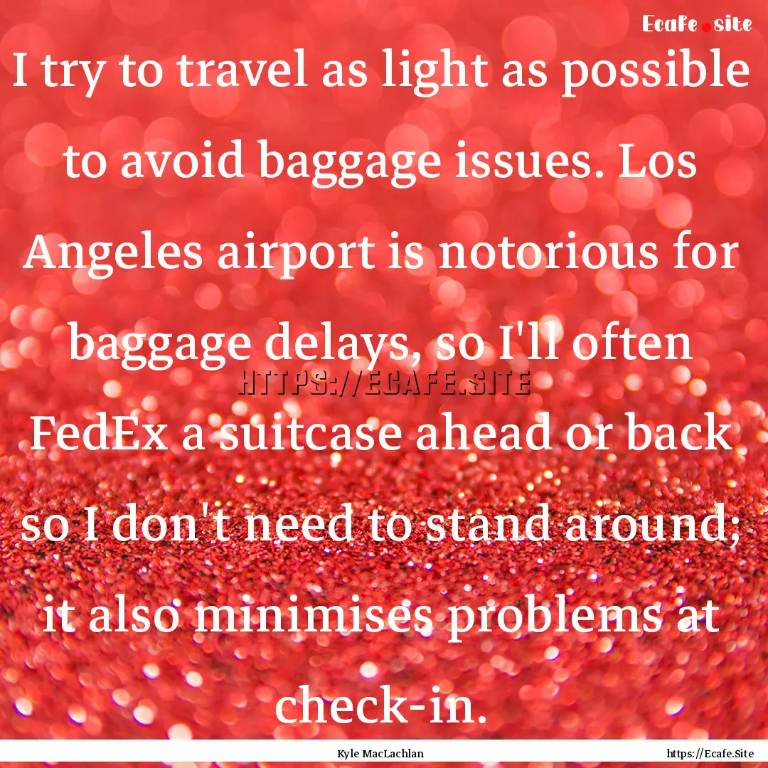 I try to travel as light as possible to avoid.... : Quote by Kyle MacLachlan