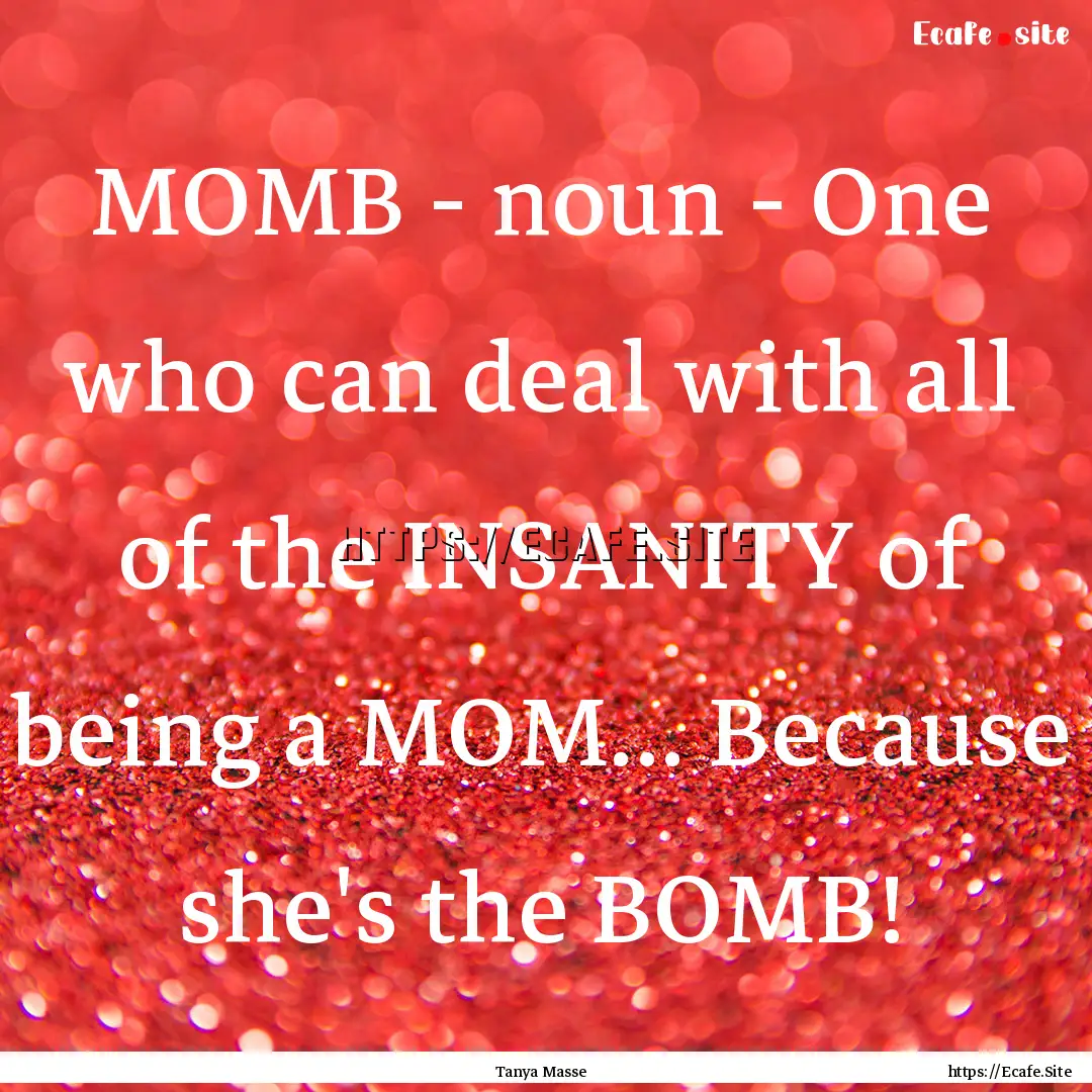 MOMB - noun - One who can deal with all of.... : Quote by Tanya Masse