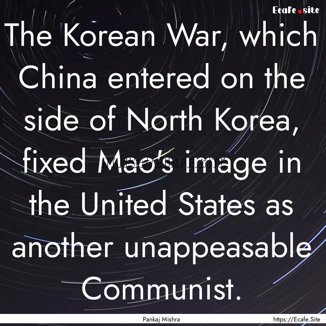 The Korean War, which China entered on the.... : Quote by Pankaj Mishra